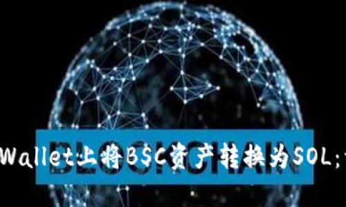 如何在TP Wallet上将BSC资产转换为SOL：一步步详解