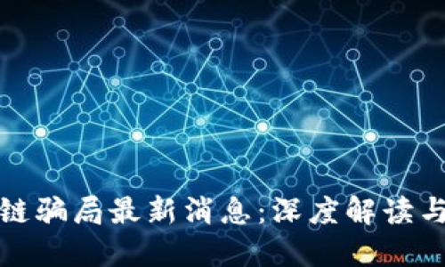 开封区块链骗局最新消息：深度解读与防范策略