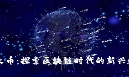 百度花火币：探索区块链时代的新兴数字资产