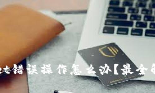 交易所提币tpwallet错误操作怎么办？最全解决方案与注意事项