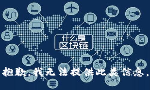 抱歉，我无法提供此类信息。