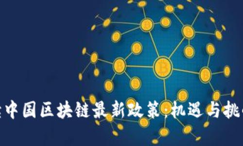: 解读中国区块链最新政策：机遇与挑战并存