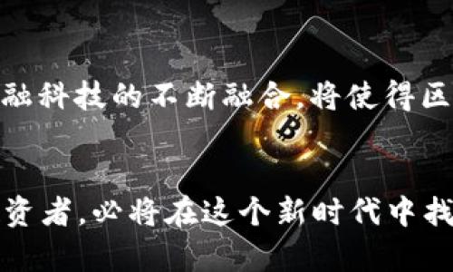   2023年首个十倍币崛起：国产区块链项目首次上市引爆热潮 / 

 guanjianci 区块链, 十倍币, 上市, 国产项目, 投资机会 /guanjianci 

引言：区块链的未来与投资者的机遇
近年来，区块链技术以其去中心化、透明性和安全性获得了越来越多的关注。无论是在金融行业，还是在供应链管理、医疗健康等领域，区块链都有着改变游戏规则的潜力。在这个快速发展的市场中，投资者们总是在寻找那些能够带来丰厚回报的机会。而今年，我们终于迎来了一个令人振奋的消息——首个十倍币国产区块链项目成功上市。这不仅是一个投资机会，更是对这一领域创新和潜力的强烈信号。

国产区块链的崛起
随着全球区块链竞争的加剧，国产区块链项目也逐渐走向前台。从早年的技术探索，到现在各种创业公司的涌现，中国在区块链领域的创新能力显著提升。尤其是在政策的支持和市场需求的推动下，国产区块链技术逐渐走向成熟。近年来，我们不仅看到了大量的区块链应用落地，而且还出现了一些颇具潜力的项目，它们正在为投资者提供越来越多的选择。

十倍币的概念解析
十倍币这个概念，并不复杂。简单来说，就是某个数字货币的市值在短时间内上涨十倍。这样的投资往往伴随着巨大的风险，但回报却可能是惊人的。在区块链的世界里，十倍币并不是一种罕见现象。我们常常会看到因为某个创新技术或独特商业模式的推出，导致相关币种出现暴涨。然而，这种机会往往需投资者具备敏锐的市场洞察力，以便把握住行将来临的潮流。

今年的首个十倍币消息
在2023年，随着国产区块链项目的强劲表现，一款备受关注的数字货币终于在资本市场上崭露头角。这个项目以其独特的技术创新和市场需求为导向，成功吸引了大量投资者的目光。据悉，该项目虽然刚刚上市，但其市值已迅速飙升，市场情绪迅速转向，投资者们纷纷涌入，形成强大的购买力。

成功上市的背后：技术与团队的双重保障
成功上市的背后，是一支优秀的团队和可靠的技术支持。这款数字货币项目的创建者们，都是在区块链领域有着丰富经验的专业人士。他们对市场动态的把握能力和技术背景，成为了成功的关键。而在技术层面，该项目采用了先进的区块链技术架构，确保了交易的安全性和快速性，从而增强了投资者的信心。

市场反响：投资者的热忱
在消息发布后的几天内，市场反应热烈，投资者们纷纷表达了对该项目的强烈关注和乐观预期。社交媒体上，讨论该项目的热度不断攀升，相关的论坛也被投资者们的信息和见解所占领。这种热情不仅限于国内市场，甚至在海外的投资者中也引起了一阵关注。他们纷纷表示，这可能是一个值得长期投资的项目，预示着区块链发展的新趋势。

投资策略：如何把握机会
对于希望投入该项目的投资者而言，首先需要对项目进行深入的研究和分析。了解项目的白皮书、团队背景、技术创新点等信息，将帮助投资者更好地评估风险与收益。同时，区块链市场瞬息万变，投资者应关注市场动态，及时调整自己的投资策略。在积累一定的市场知识与经验后，才能更从容不迫地应对市场的波动。

未来展望：区块链与金融科技的融合
随着技术的不断进步与完善，区块链的未来将会更加光明。在投资者的热情驱动下，更多国产区块链项目将会浮出水面，而这些项目所带来的十倍回报机会，无疑将吸引越来越多的目光。金融科技的不断融合，将使得区块链应用场景更加丰富，从而对投资者而言，带来了更多的可能性与挑战。

结语：拥抱未来的区块链时代
2023年首个十倍币的成功上市，为我国区块链行业的进一步发展注入了强劲的动力。这一成就不仅标志着国产区块链的崛起，更是对未来投资者信心的回归。拥抱未来，善于把握趋势的投资者，必将在这个新时代中找到属于自己的位置。在此，我们可拭目以待，期待区块链行业带来更多的惊喜与创新。