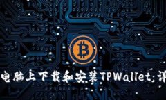 如何在电脑上下载和安装TPWallet：详细指南