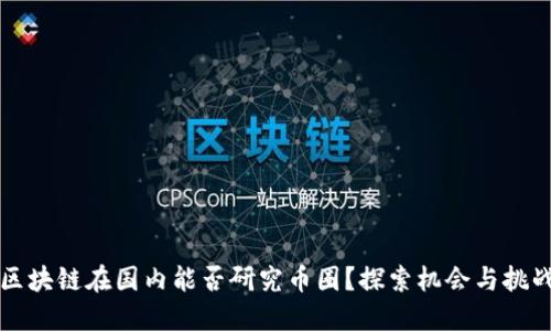 区块链在国内能否研究币圈？探索机会与挑战