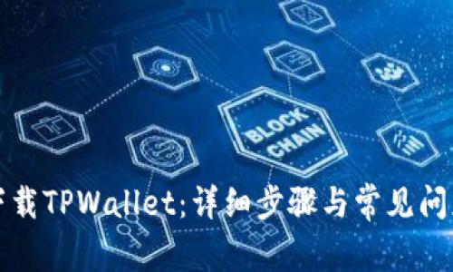 如何下载TPWallet：详细步骤与常见问题解答