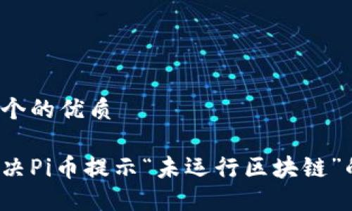 思考一个的优质

如何解决Pi币提示“未运行区块链”的问题？