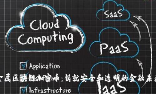 金属区块链加密币：铸就安全和透明的金融未来