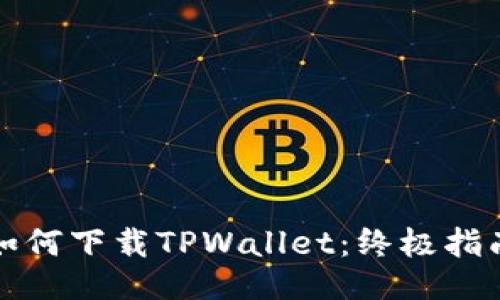 如何下载TPWallet：终极指南