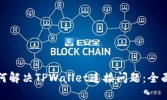 : 如何解决TPWallet连接问题：全面指南