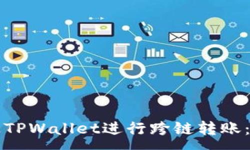 :
如何通过TPWallet进行跨链转账：全面指南