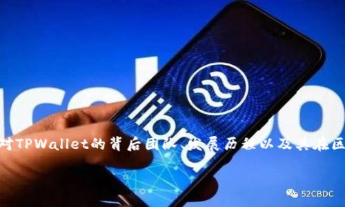 引言

在区块链技术迅猛发展的背景下，数字钱包作为连接用户和各种区块链资产的桥梁，其重要性不言而喻。TPWallet便是其中一种备受关注的数字钱包。许多用户对TPWallet的背后团队、发展历程以及其在区块链生态系统中的角色产生了浓厚的兴趣。在本文中，我们将深入探讨TPWallet的所有者、其功能、特点、优势，以及用户在使用过程中可能遇到的一些常见问题。

TPWallet背后的品牌与经济：解析TPWallet的所有者及其影响力