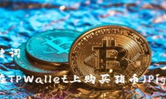 与关键词如何在TPWallet上购买猪币（PigCoin）