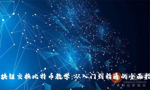 区块链交换比特币教学：从入门到精通的全面指南