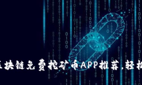 思考一个的


2023年最佳区块链免费挖矿币APP推荐，轻松赚取数字货币
