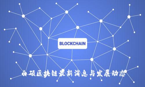 白硕区块链最新消息与发展动态