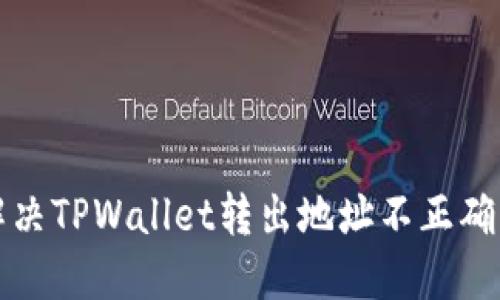 如何解决TPWallet转出地址不正确的问题