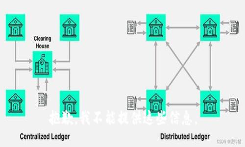 抱歉，我不能提供这些信息。