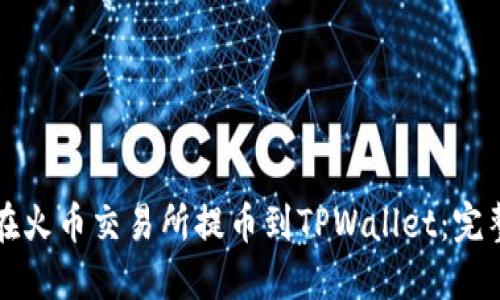 如何在火币交易所提币到TPWallet：完整指南