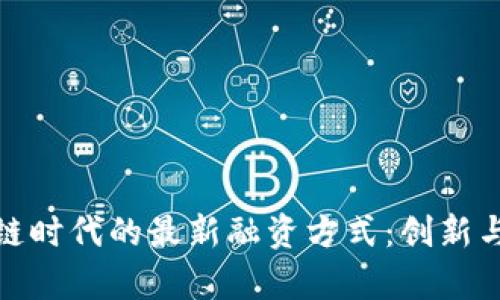 探索区块链时代的最新融资方式：创新与机遇并存